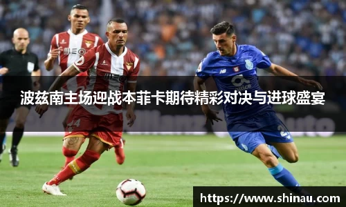 波兹南主场迎战本菲卡期待精彩对决与进球盛宴